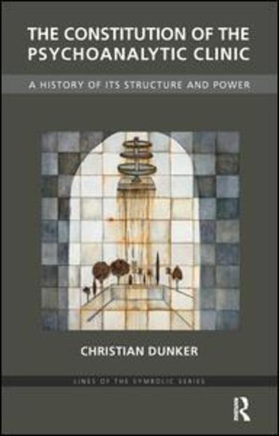 Cover for Christian Dunker · The Constitution of the Psychoanalytic Clinic: A History of its Structure and Power - The Lines of the Symbolic Series (Paperback Book) (2011)