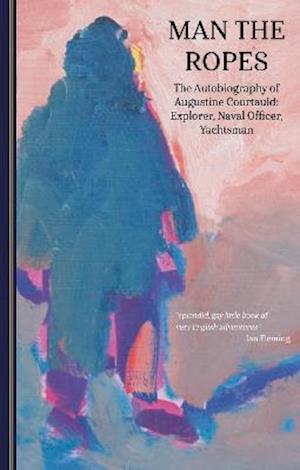 Cover for Augustine Courtauld · Man the Ropes: The Autobiography of Augustine Courtauld: Explorer, Naval Officer, Yachtsman - The Yachtsmen Volunteers of World War 2 (Paperback Book) (2021)