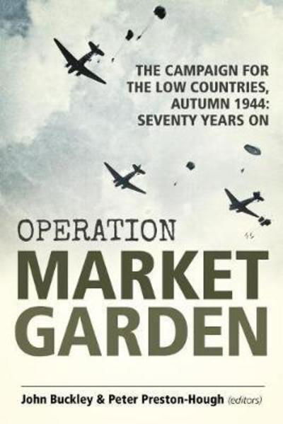 Cover for John Buckley · Operation Market Garden: The Campaign for the Low Countries, Autumn 1944: Seventy Years on - Wolverhampton Military Studies (Taschenbuch) (2018)