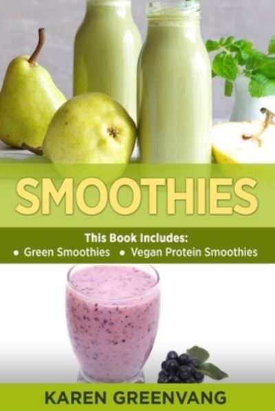 Cover for Karen Greenvang · Smoothies: Green Smoothies &amp; Vegan Protein Smoothies - Smoothies, Plant-Based, Vegan (Paperback Book) (2019)