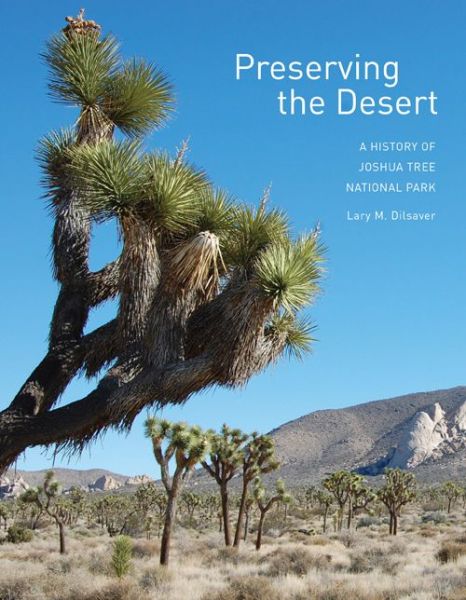 Cover for Lary M. Dilsaver · Preserving the Desert: A History of Joshua Tree National Park (Paperback Book) (2017)