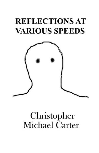 Reflections at Various Speeds - Christopher Michael Carter - Books - Supposed Crimes, LLC - 9781944591465 - October 1, 2017