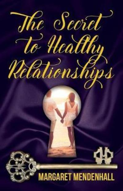 The Secret to Healthy Relationships - Margaret Mendenhall - Books - Yorkshire Publishing - 9781947491465 - October 9, 2017