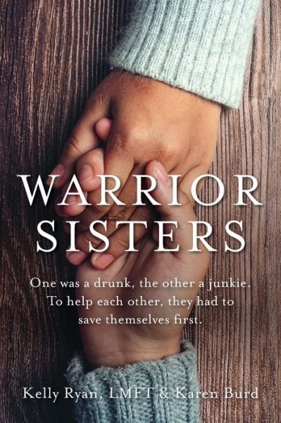 Cover for Kelly Ryan · Warrior Sisters: One was a drunk, the other a junkie. To help each other, they had to save themselves first (Paperback Book) (2021)