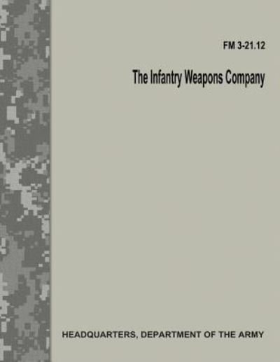 Cover for Department of the Army · The Infantry Weapons Company (FM 3-21.12) (Paperback Book) (2017)