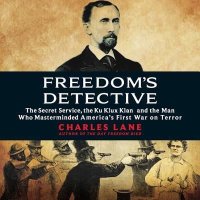 Cover for Charles Lane · Freedom's Detective Lib/E : The Secret Service, the Ku Klux Klan, and the Man Who Masterminded America's First War on Terror (CD) (2019)