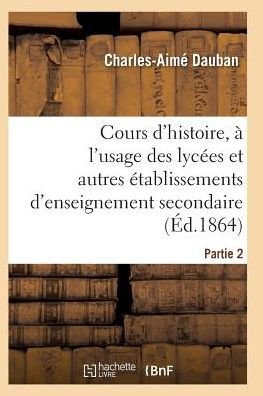 Cover for Dauban-c-a · Nouveau Cours D'histoire, a L'usage Des Lycees et Autres Etablissements D'enseignement Secondaire (Pocketbok) (2016)