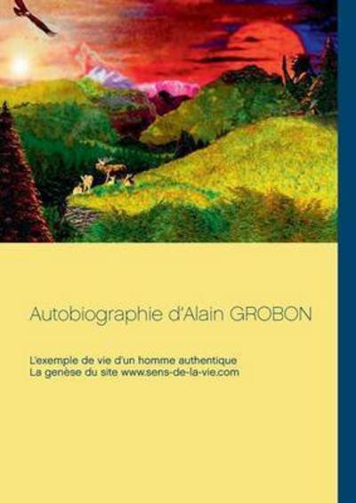 Cover for Ampewi Nunpa · Autobiographie d'Alain Grobon: L'exemple de vie d'un homme authentique &amp; La genese du site www.sens-de-la-vie.com (Paperback Bog) (2016)