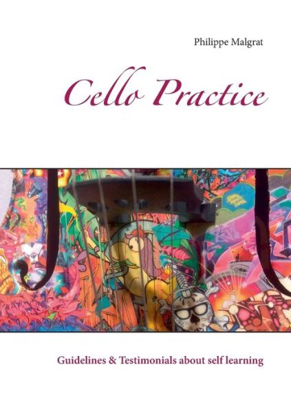 Cello Practice: Guidelines & Testimonials about self learning - Philippe Malgrat - Kirjat - Books on Demand - 9782322220465 - tiistai 2. kesäkuuta 2020