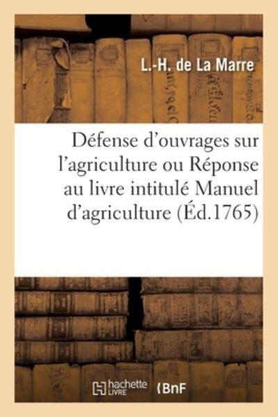 Defense de Plusieurs Ouvrages Sur l'Agriculture Ou Reponse Au Livre Intitule Manuel d'Agriculture - L -H De La Marre - Books - Hachette Livre - BNF - 9782329586465 - March 1, 2021