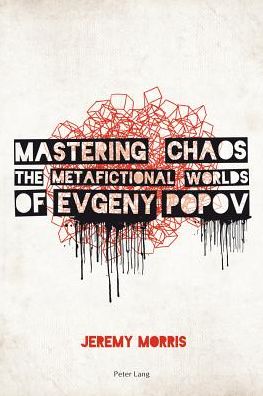 Mastering Chaos: The Metafictional Worlds of Evgeny Popov - Jeremy Morris - Books - Verlag Peter Lang - 9783039105465 - April 4, 2013