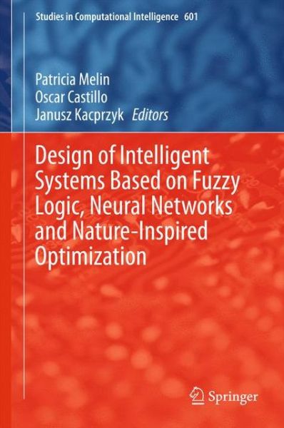 Design of Intelligent Systems Based on Fuzzy Logic, Neural Networks and Nature-Inspired Optimization - Studies in Computational Intelligence - Patricia Melin - Kirjat - Springer International Publishing AG - 9783319177465 - torstai 25. kesäkuuta 2015