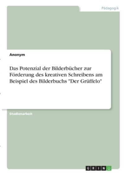 Cover for Anonym · Das Potenzial der Bilderbucher zur Foerderung des kreativen Schreibens am Beispiel des Bilderbuchs Der Gruffelo (Paperback Book) (2021)