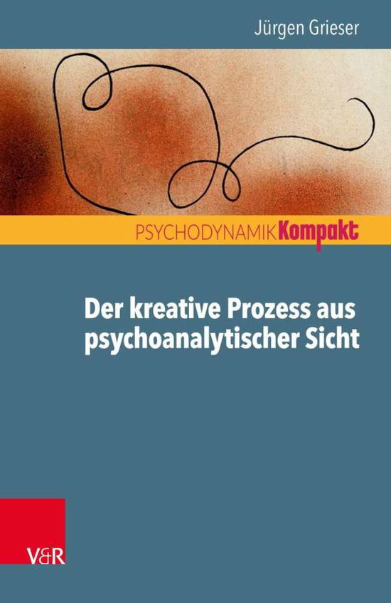 Der kreative Prozess aus psychoanalytischer Sicht - Jurgen Grieser - Livres - Vandenhoeck & Ruprecht GmbH & Co KG - 9783525406465 - 9 mars 2020