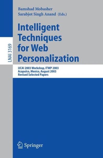 Intelligent Techniques for Web Personalization: IJCAI 2003 Workshop, ITWP 2003, Acapulco, Mexico, August 11, 2003, Revised Selected Papers - Lecture Notes in Computer Science - B Mobasher - Bøker - Springer-Verlag Berlin and Heidelberg Gm - 9783540298465 - 4. november 2005