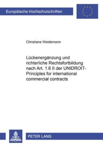 Cover for Christiane Weidemann · Lueckenergaenzung Und Richterliche Rechtsfortbildung Nach Art. 1.6 II Der Unidroit-Principles for International Commercial Contracts: Methode Und Beispiele: Rueckgewaehrschuldverhaeltnisse, Postvertragliche Pflichten, Objektive Beweislast - Europaeische H (Paperback Book) [German edition] (2001)