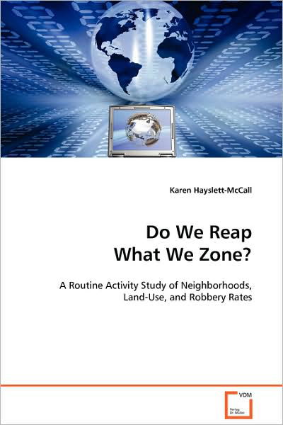 Do We Reap What We Zone?: a Routine Activity Study of Neighborhoods, Land-use, and Robbery Rates - Karen Hayslett-mccall - Böcker - VDM Verlag Dr. Müller - 9783639103465 - 1 december 2008