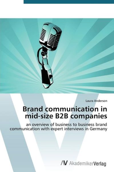 Cover for Laura Anderson · Brand Communication in Mid-size B2b Companies: an Overview of Business to Business Brand Communication with Expert Interviews in Germany (Paperback Book) (2014)