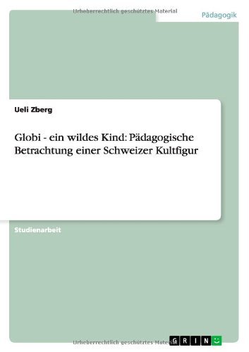 Cover for Ueli Zberg · Globi - ein wildes Kind: Padagogische Betrachtung einer Schweizer Kultfigur (Paperback Book) [German edition] (2012)