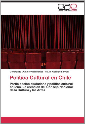 Cover for Paula Garrido Ferrari · Política Cultural en Chile: Participación Ciudadana Y Política Cultural Chilena. La Creación Del Consejo Nacional De La Cultura Y Las Artes (Paperback Book) [Spanish edition] (2012)