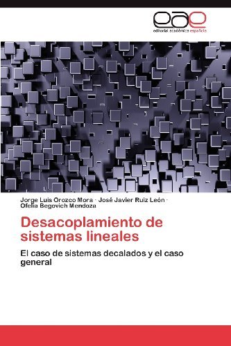 Cover for Ofelia Begovich Mendoza · Desacoplamiento De Sistemas Lineales: El Caso De Sistemas Decalados Y El Caso General (Taschenbuch) [Spanish edition] (2012)