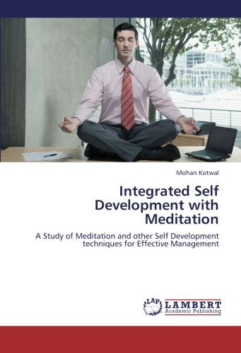 Integrated Self Development with Meditation: a Study of Meditation and Other Self Development Techniques for Effective Management - Mohan Kotwal - Books - LAP LAMBERT Academic Publishing - 9783659172465 - September 10, 2012
