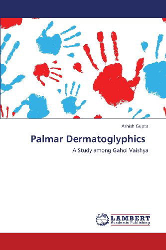 Palmar Dermatoglyphics: a Study Among Gahoi Vaishya - Ashish Gupta - Books - LAP LAMBERT Academic Publishing - 9783659440465 - August 8, 2013
