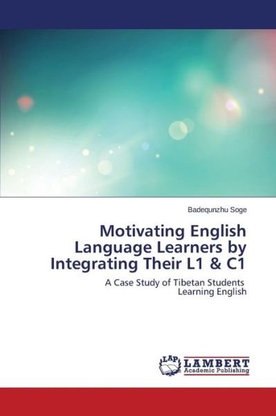 Cover for Badequnzhu Soge · Motivating English Language Learners by Integrating Their L1 &amp; C1: a Case Study of Tibetan Students   Learning English (Paperback Bog) (2014)