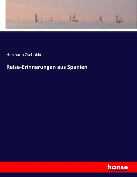 Reise-Erinnerungen aus Spanien - Zschokke - Książki -  - 9783744676465 - 11 marca 2017