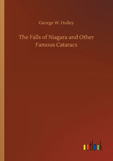 Cover for George W Holley · The Falls of Niagara and Other Famous Cataracs (Paperback Book) (2020)