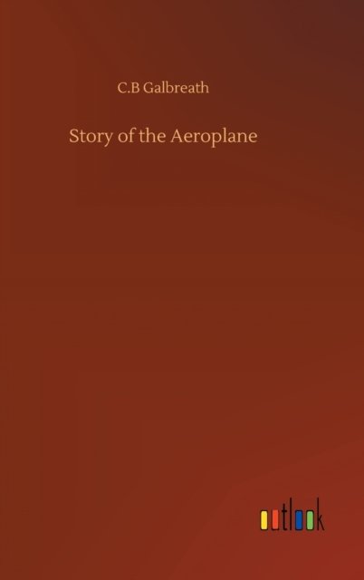 Cover for C B Galbreath · Story of the Aeroplane (Innbunden bok) (2020)