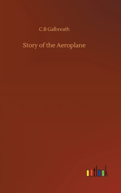 Cover for C B Galbreath · Story of the Aeroplane (Gebundenes Buch) (2020)