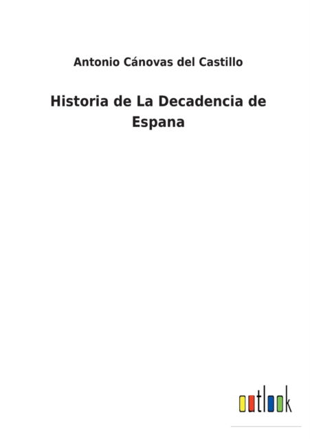 Cover for Antonio Canovas del Castillo · Historia de La Decadencia de Espana (Paperback Book) (2022)