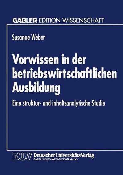 Cover for Susanne Weber · Vorwissen in Der Betriebswirtschaftlichen Ausbildung: Eine Struktur- Und Inhaltsanalytische Studie (Taschenbuch) [1994 edition] (1994)