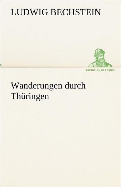 Cover for Ludwig Bechstein · Wanderungen Durch Thüringen (Tredition Classics) (German Edition) (Paperback Book) [German edition] (2012)