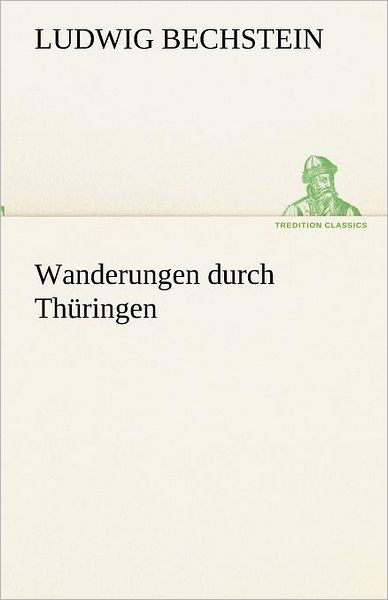 Cover for Ludwig Bechstein · Wanderungen Durch Thüringen (Tredition Classics) (German Edition) (Taschenbuch) [German edition] (2012)