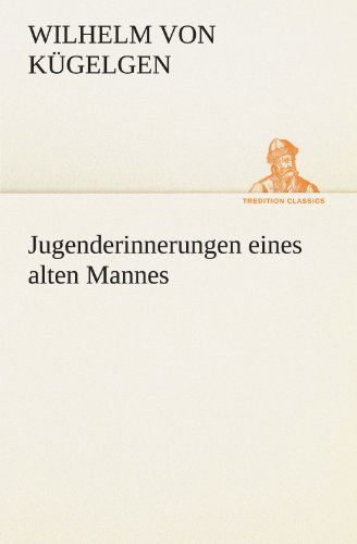 Cover for Wilhelm Von Kügelgen · Jugenderinnerungen Eines Alten Mannes (Tredition Classics) (German Edition) (Paperback Book) [German edition] (2012)