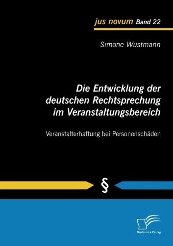 Die Entwicklung Der Deutschen Rechtsprechung Im Veranstaltungsbereich: Veranstalterhaftung Bei Personenschäden - Simone Wustmann - Bücher - Diplomica Verlag - 9783842871465 - 23. Januar 2012