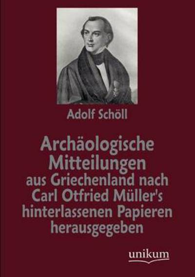 Arch Ologische Mitteilungen Aus Griechenland Nach Carl Otfried M Ller's Hinterlassenen Papieren Herausgegeben - Adolf Sch Ll - Kirjat - Europ Ischer Hochschulverlag Gmbh & Co.  - 9783845742465 - maanantai 7. toukokuuta 2012