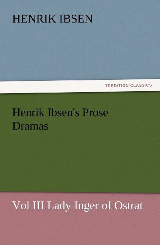 Cover for Henrik Ibsen · Henrik Ibsen's Prose Dramas Vol III Lady Inger of Ostrat (Tredition Classics) (Paperback Book) (2012)