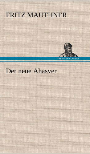 Der Neue Ahasver - Fritz Mauthner - Books - TREDITION CLASSICS - 9783847256465 - May 11, 2012