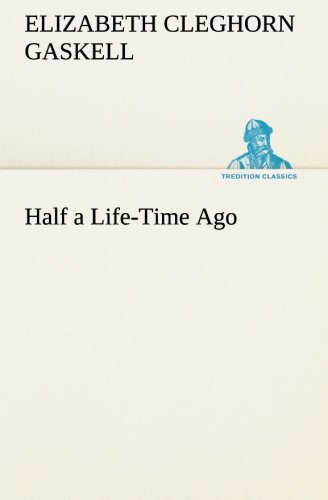 Half a Life-time Ago (Tredition Classics) - Elizabeth Cleghorn Gaskell - Kirjat - tredition - 9783849504465 - maanantai 18. helmikuuta 2013
