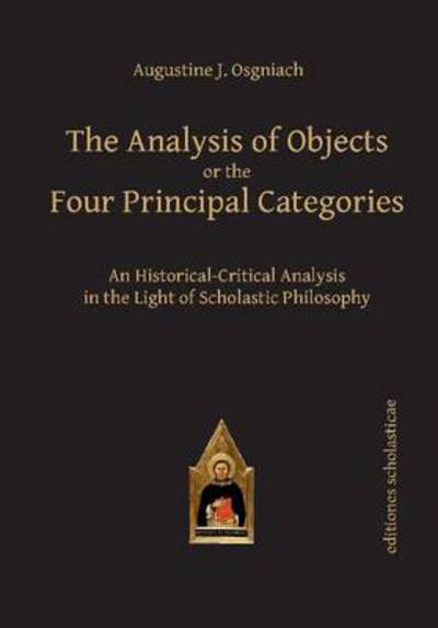 Cover for Augustine J. Osgniach · The Analysis of Objects or the Four Principal Categories: An Historical-Critical Analysis in the Light of Scholastic Philosophy - Scholastic Editions – Editiones Scholasticae (Hardcover Book) (2014)