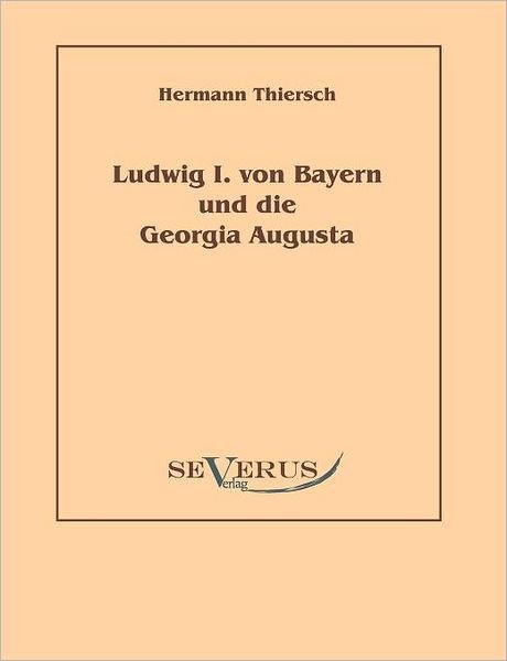 Cover for Hermann Thiersch · Ludwig I Von Bayern Und Die Georgia Augusta (Paperback Book) [German edition] (2010)