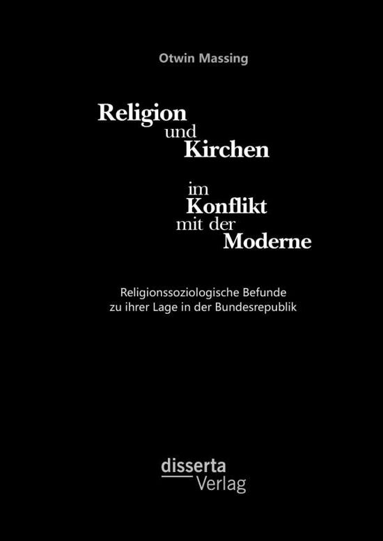 Cover for Otwin Massing · Religion Und Kirchen Im Konflikt Mit Der Moderne: Religionssoziologische Befunde Zu Ihrer Lage in Der Bundesrepublik (Hardcover bog) (2017)