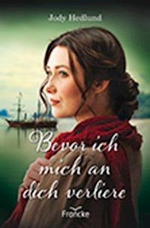 Bevor ich mich an dich verliere - Jody Hedlund - Books - Francke-Buch GmbH - 9783963622465 - March 1, 2022
