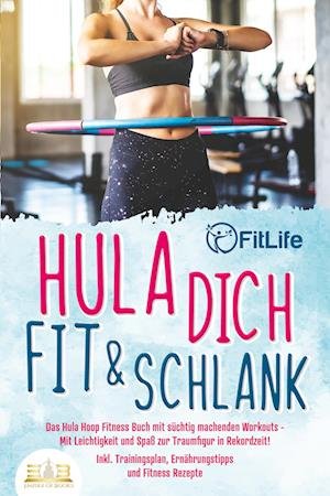 Cover for Fit Life · Hula dich fit &amp; schlank - Das Hula Hoop Fitness Buch mit süchtig machenden Workouts: Mit Leichtigkeit und Spaß zur Traumfigur in Rekordzeit! Inkl. Trainingsplan, Ernährungstipps und Fitness Rezepte (Bok) (2023)