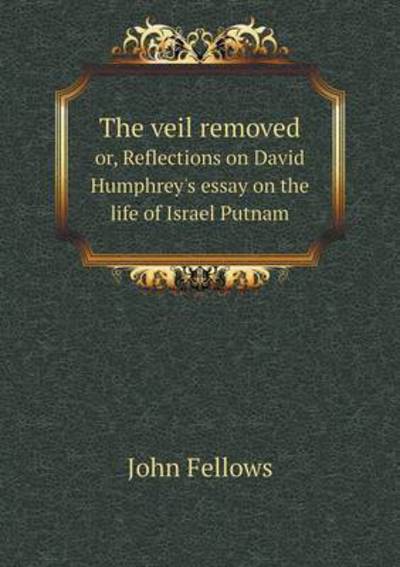 Cover for John Fellows · The Veil Removed Or, Reflections on David Humphrey's Essay on the Life of Israel Putnam (Paperback Book) (2015)