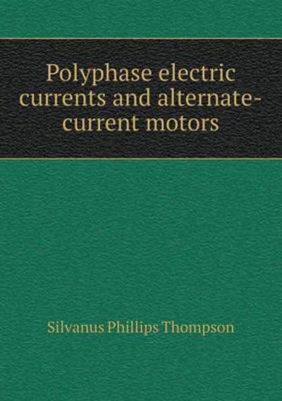 Cover for Silvanus Phillips Thompson · Polyphase Electric Currents and Alternate-current Motors (Taschenbuch) (2015)