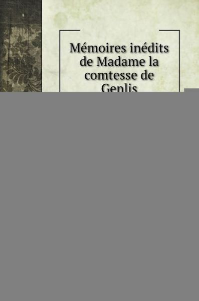 Cover for Stéphanie Félicité Genlis · Mémoires inédits de Madame la comtesse de Genlis (Inbunden Bok) (2020)